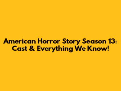 American Horror Story Season 13: Cast & Everything We Know!