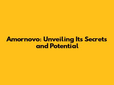 Amornovo: Unveiling Its Secrets and Potential