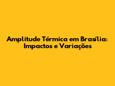 Amplitude Térmica em Brasília: Impactos e Variações