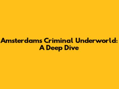Amsterdam's Criminal Underworld: A Deep Dive