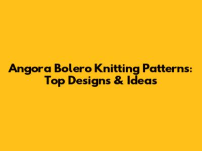 Angora Bolero Knitting Patterns: Top Designs & Ideas