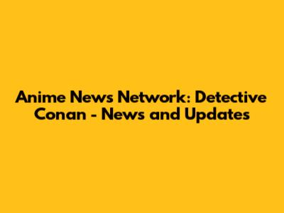 Anime News Network: Detective Conan - News and Updates