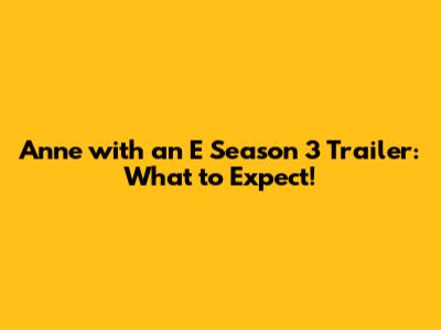 Anne with an E Season 3 Trailer: What to Expect!