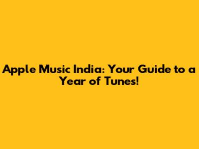 Apple Music India: Your Guide to a Year of Tunes!