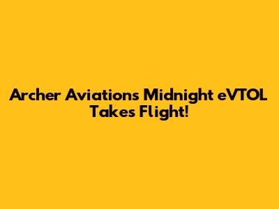 Archer Aviation's Midnight eVTOL Takes Flight!