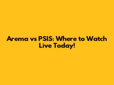 Arema vs PSIS: Where to Watch Live Today!