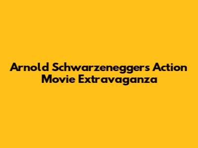 Arnold Schwarzenegger's Action Movie Extravaganza