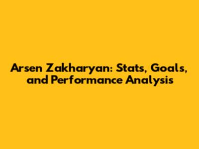 Arsen Zakharyan: Stats, Goals, and Performance Analysis