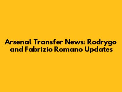 Arsenal Transfer News: Rodrygo and Fabrizio Romano Updates