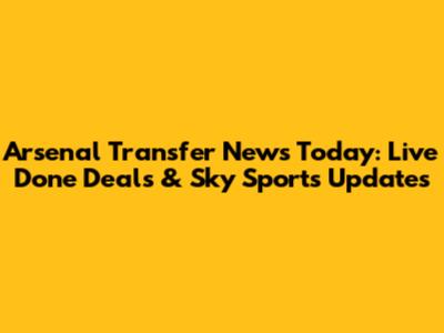 Arsenal Transfer News Today: Live Done Deals & Sky Sports Updates