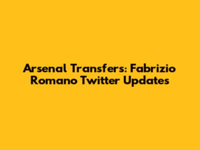 Arsenal Transfers: Fabrizio Romano Twitter Updates