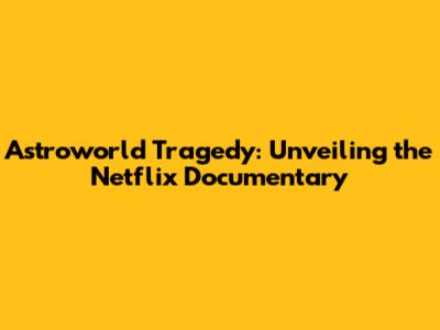Astroworld Tragedy: Unveiling the Netflix Documentary