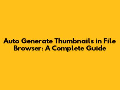 Auto Generate Thumbnails in File Browser: A Complete Guide