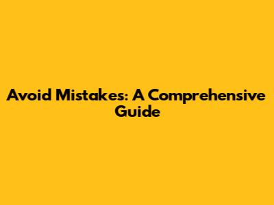 Avoid Mistakes: A Comprehensive Guide