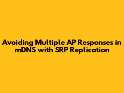 Avoiding Multiple AP Responses in mDNS with SRP Replication