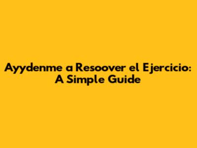 Ayydenme a Resoover el Ejercicio: A Simple Guide