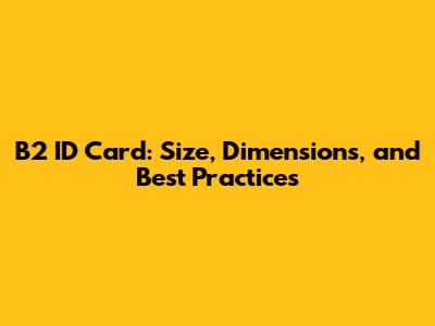 B2 ID Card: Size, Dimensions, and Best Practices