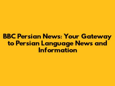 BBC Persian News: Your Gateway to Persian Language News and Information
