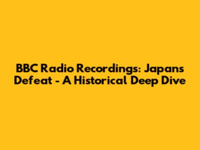 BBC Radio Recordings: Japan's Defeat - A Historical Deep Dive