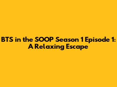 BTS in the SOOP Season 1 Episode 1: A Relaxing Escape