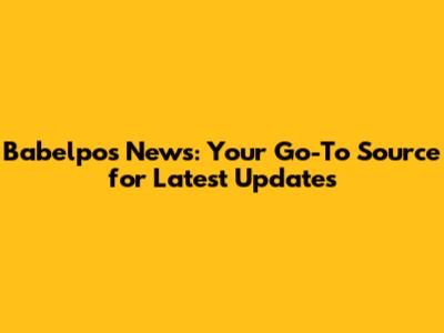 Babelpos News: Your Go-To Source for Latest Updates