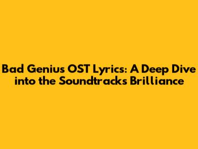 Bad Genius OST Lyrics: A Deep Dive into the Soundtrack's Brilliance