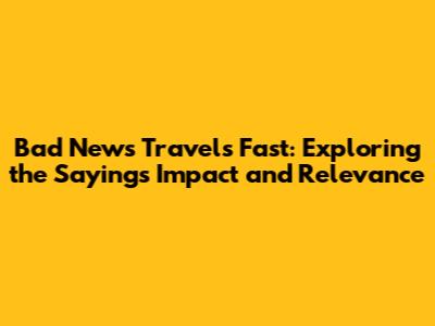 Bad News Travels Fast: Exploring the Saying's Impact and Relevance