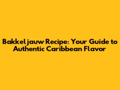Bakkeljauw Recipe: Your Guide to Authentic Caribbean Flavor