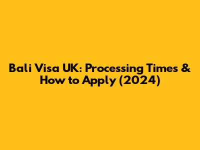 Bali Visa UK: Processing Times & How to Apply (2024)