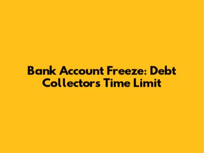 Bank Account Freeze: Debt Collector's Time Limit