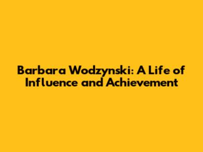 Barbara Wodzynski: A Life of Influence and Achievement