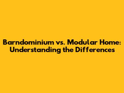 Barndominium vs. Modular Home: Understanding the Differences