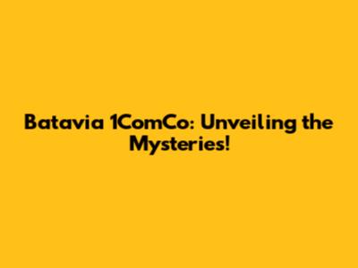 Batavia 1ComCo: Unveiling the Mysteries!