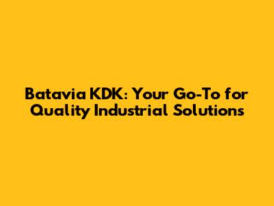 Batavia KDK: Your Go-To for Quality Industrial Solutions