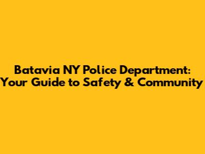 Batavia NY Police Department: Your Guide to Safety & Community