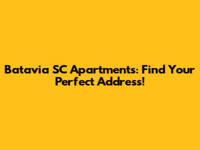 Batavia SC Apartments: Find Your Perfect Address!