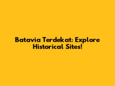 Batavia Terdekat: Explore Historical Sites!