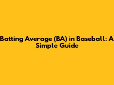 Batting Average (BA) in Baseball: A Simple Guide