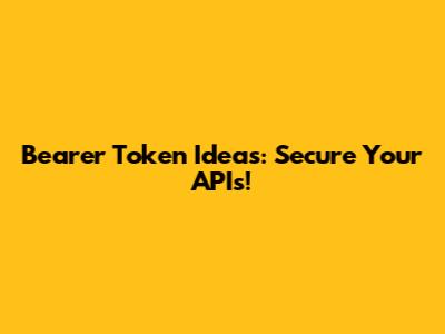 Bearer Token Ideas: Secure Your APIs!