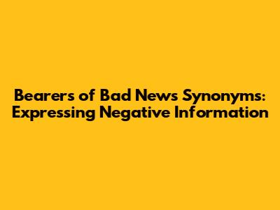 Bearers of Bad News Synonyms: Expressing Negative Information