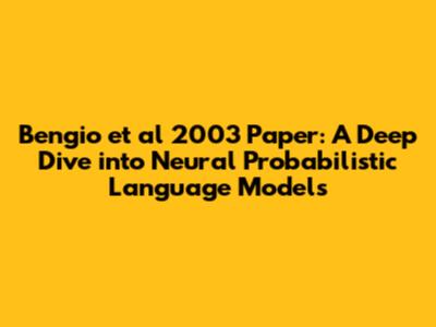 Bengio et al 2003 Paper: A Deep Dive into Neural Probabilistic Language Models