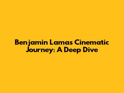 Benjamin Lama's Cinematic Journey: A Deep Dive