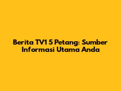 Berita TV1 5 Petang: Sumber Informasi Utama Anda