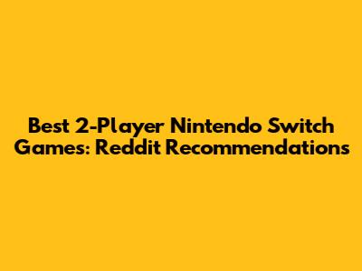 Best 2-Player Nintendo Switch Games: Reddit Recommendations