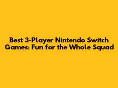 Best 3-Player Nintendo Switch Games: Fun for the Whole Squad