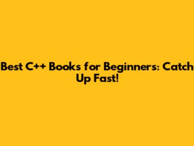 Best C++ Books for Beginners: Catch Up Fast!