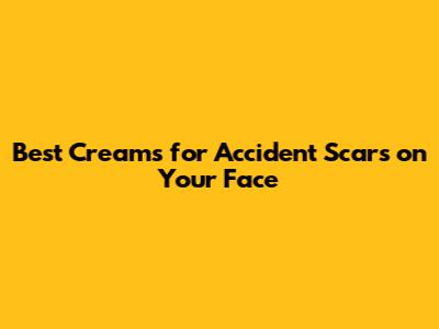 Best Creams for Accident Scars on Your Face