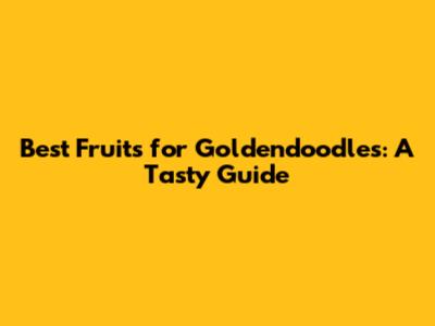 Best Fruits for Goldendoodles: A Tasty Guide