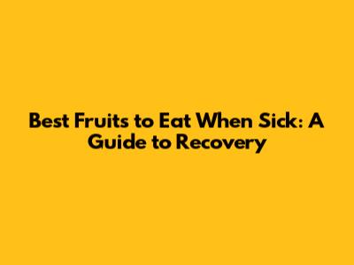 Best Fruits to Eat When Sick: A Guide to Recovery
