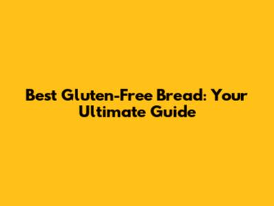 Best Gluten-Free Bread: Your Ultimate Guide